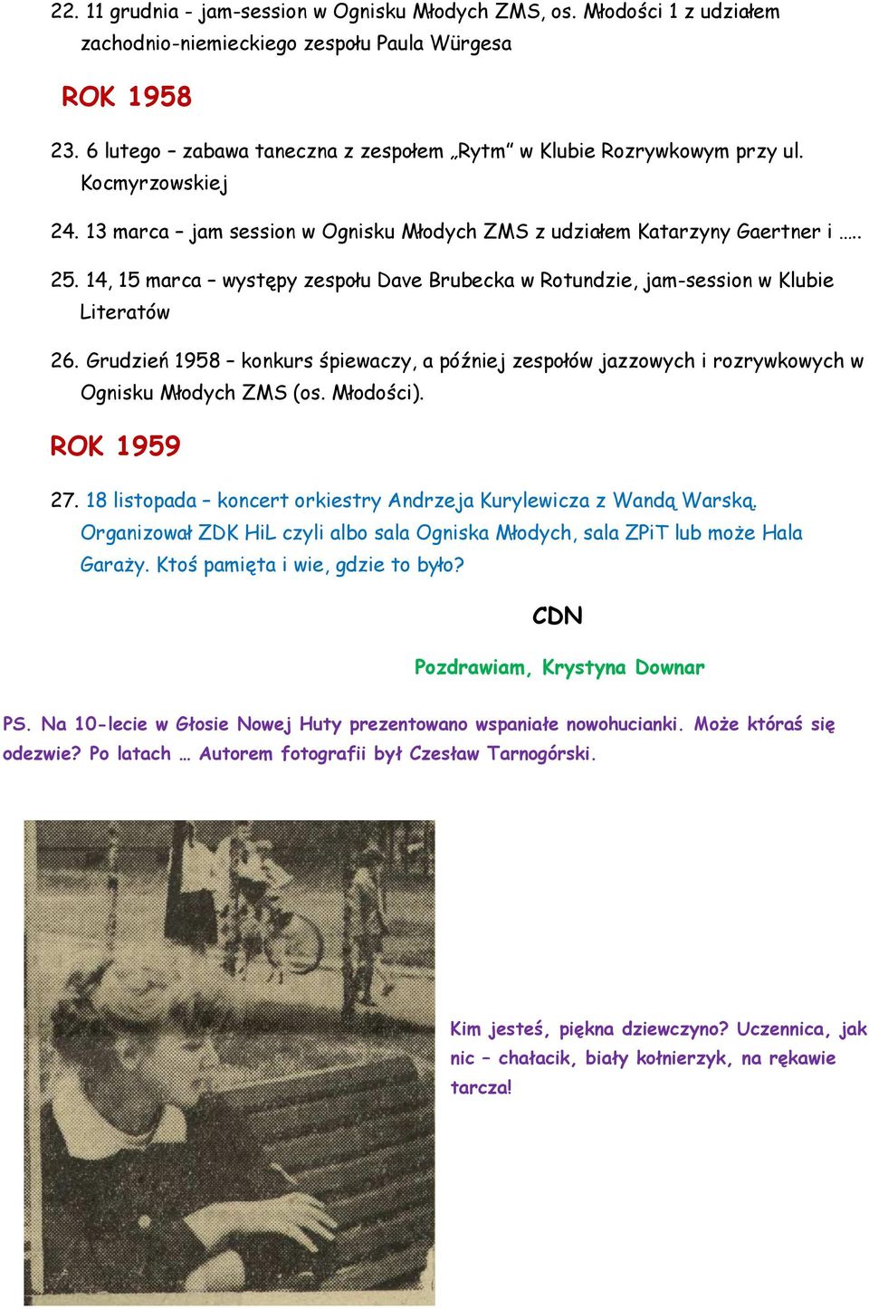 14, 15 marca występy zespołu Dave Brubecka w Rotundzie, jam-session w Klubie Literatów 26. Grudzień 1958 konkurs śpiewaczy, a później zespołów jazzowych i rozrywkowych w Ognisku Młodych ZMS (os.