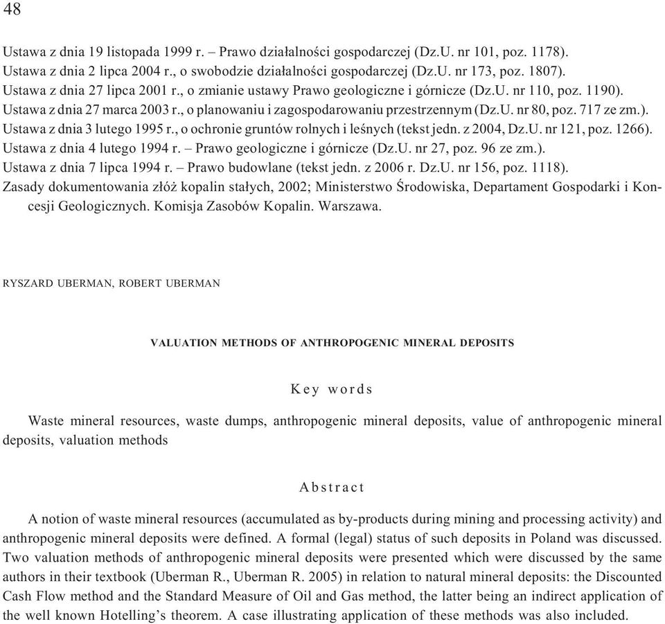 717 ze zm.). Ustawa z dnia 3 lutego 1995 r., o ochronie gruntów rolnych i leœnych (tekst jedn. z 2004, Dz.U. nr 121, poz. 1266). Ustawa z dnia 4 lutego 1994 r. Prawo geologiczne i górnicze (Dz.U. nr 27, poz.