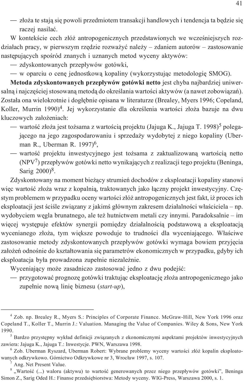 metod wyceny aktywów: zdyskontowanych przep³ywów gotówki, w oparciu o cenê jednostkow¹ kopaliny (wykorzystuj¹c metodologiê SMOG).