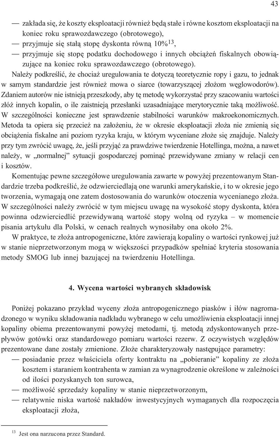 Nale y podkreœliæ, e chocia uregulowania te dotycz¹ teoretycznie ropy i gazu, to jednak w samym standardzie jest równie mowa o siarce (towarzysz¹cej z³o om wêglowodorów).