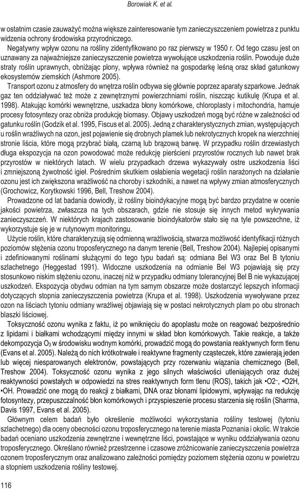 Powoduje du e straty roœlin uprawnych, obni aj¹c plony, wp³ywa równie na gospodarkê leœn¹ oraz sk³ad gatunkowy ekosystemów ziemskich (Ashmore 2005).