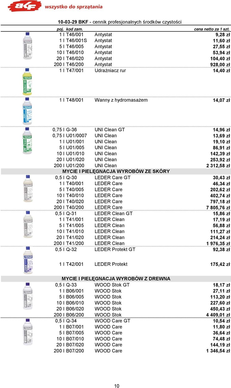 Udrażniacz rur 14,40 zł 1 l T48/001 Wanny z hydromasażem 14,07 zł 0,75 l G-36 UNI Clean GT 14,96 zł 0,75 l U01/0007 UNI Clean 13,69 zł 1 l U01/001 UNI Clean 19,10 zł 5 l U01/005 UNI Clean 86,91 zł 10