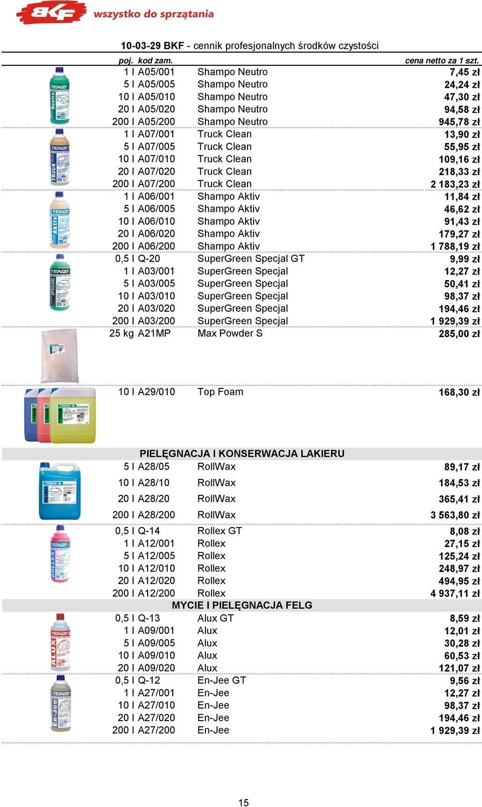 Clean 13,90 zł 5 l A07/005 Truck Clean 55,95 zł 10 l A07/010 Truck Clean 109,16 zł 20 l A07/020 Truck Clean 218,33 zł 200 l A07/200 Truck Clean 2 183,23 zł 1 l A06/001 Shampo Aktiv 11,84 zł 5 l