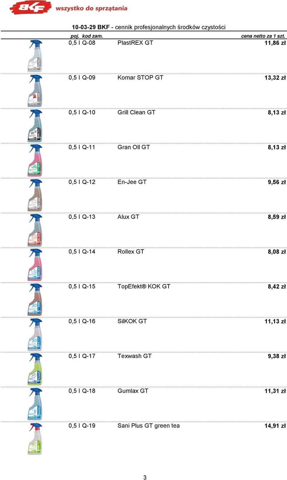 Oll GT 8,13 zł 0,5 l Q-12 En-Jee GT 9,56 zł 0,5 l Q-13 Alux GT 8,59 zł 0,5 l Q-14 Rollex GT 8,08 zł 0,5 l Q-15