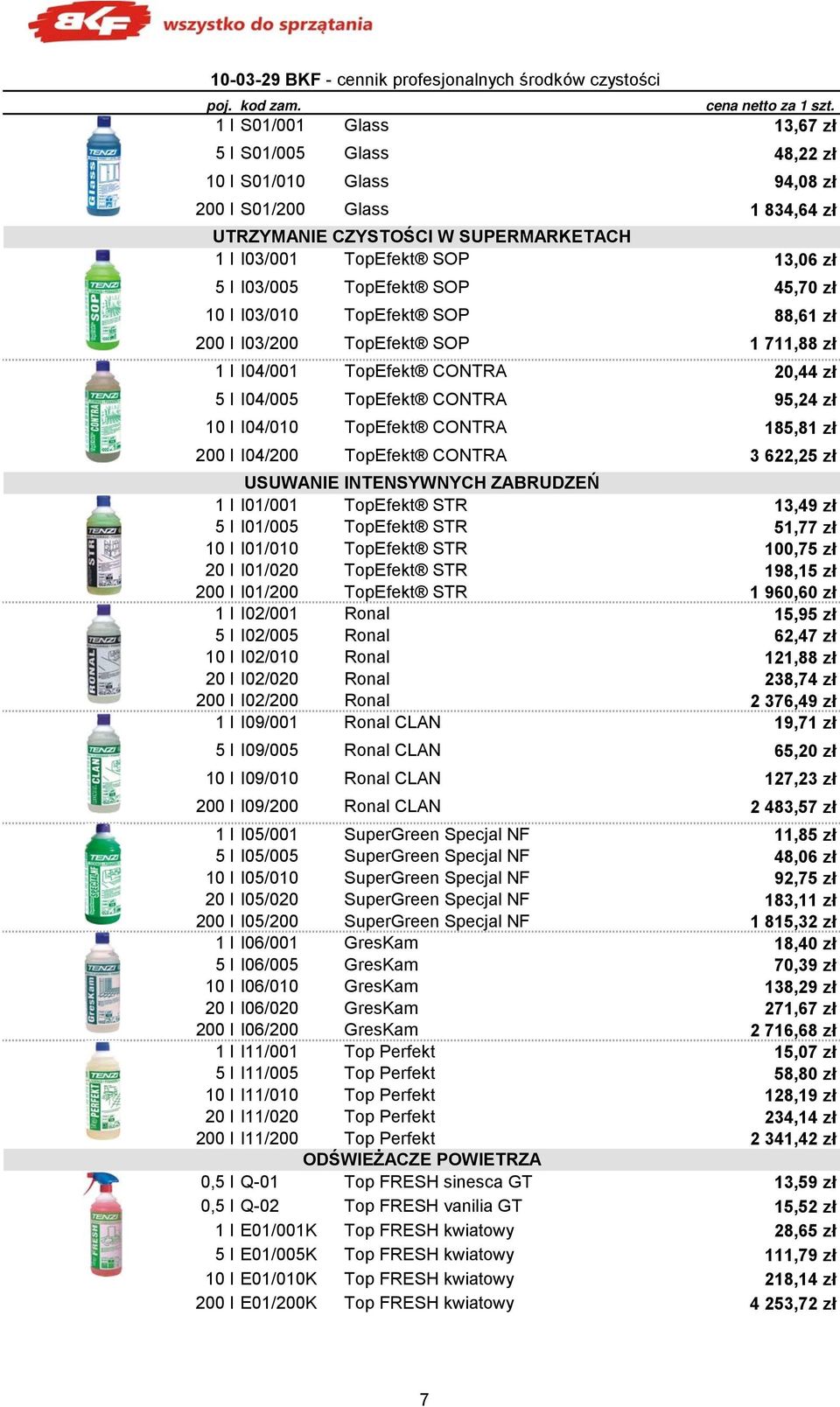 TopEfekt SOP 45,70 zł 10 l I03/010 TopEfekt SOP 88,61 zł 200 l I03/200 TopEfekt SOP 1 711,88 zł 1 l I04/001 TopEfekt CONTRA 20,44 zł 5 l I04/005 TopEfekt CONTRA 95,24 zł 10 l I04/010 TopEfekt CONTRA