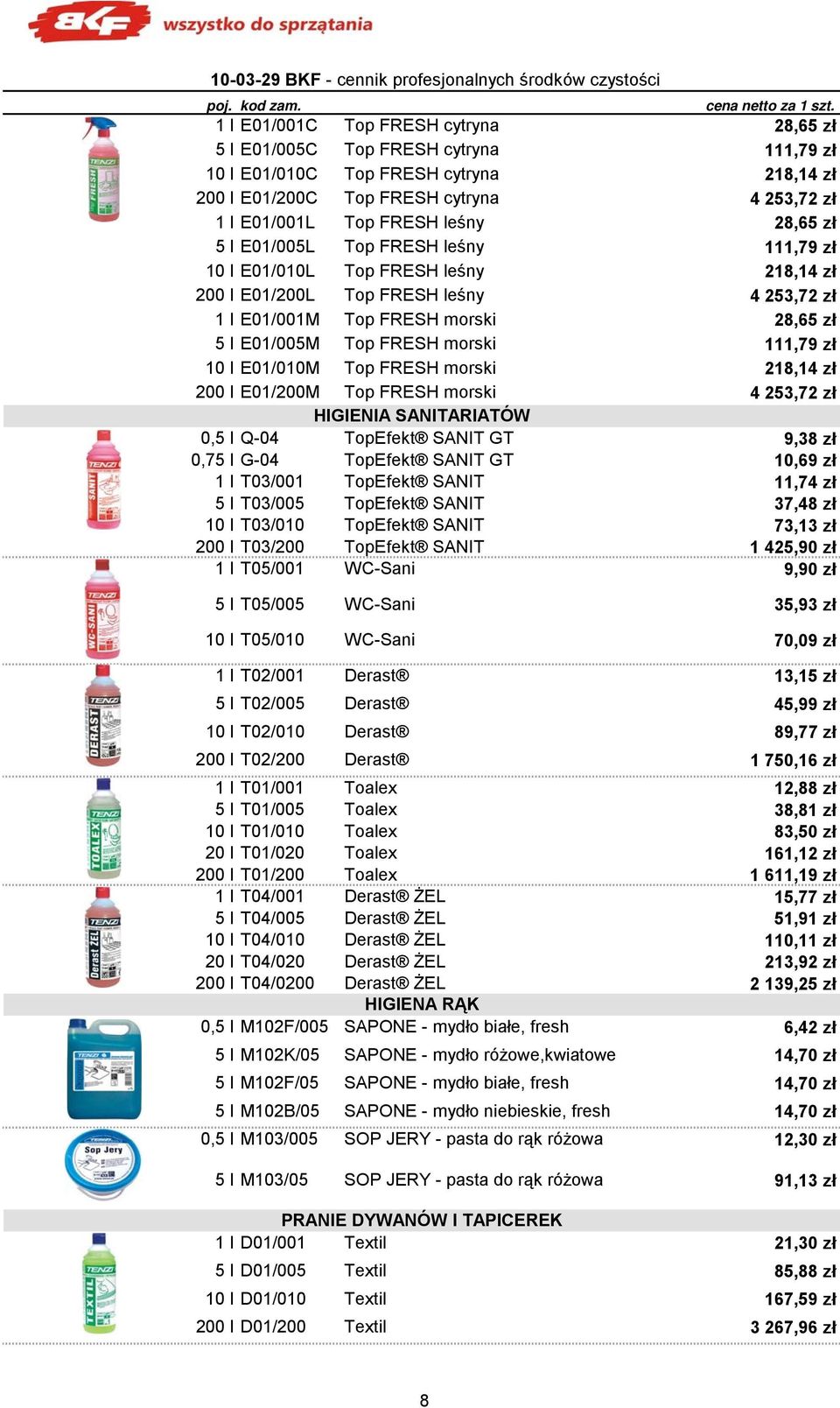 28,65 zł 5 l E01/005L Top FRESH leśny 111,79 zł 10 l E01/010L Top FRESH leśny 218,14 zł 200 l E01/200L Top FRESH leśny 4 253,72 zł 1 l E01/001M Top FRESH morski 28,65 zł 5 l E01/005M Top FRESH morski