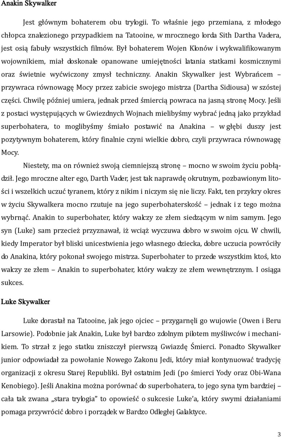 Był bohaterem Wojen Klonów i wykwalifikowanym wojownikiem, miał doskonale opanowane umiejętności latania statkami kosmicznymi oraz świetnie wyćwiczony zmysł techniczny.