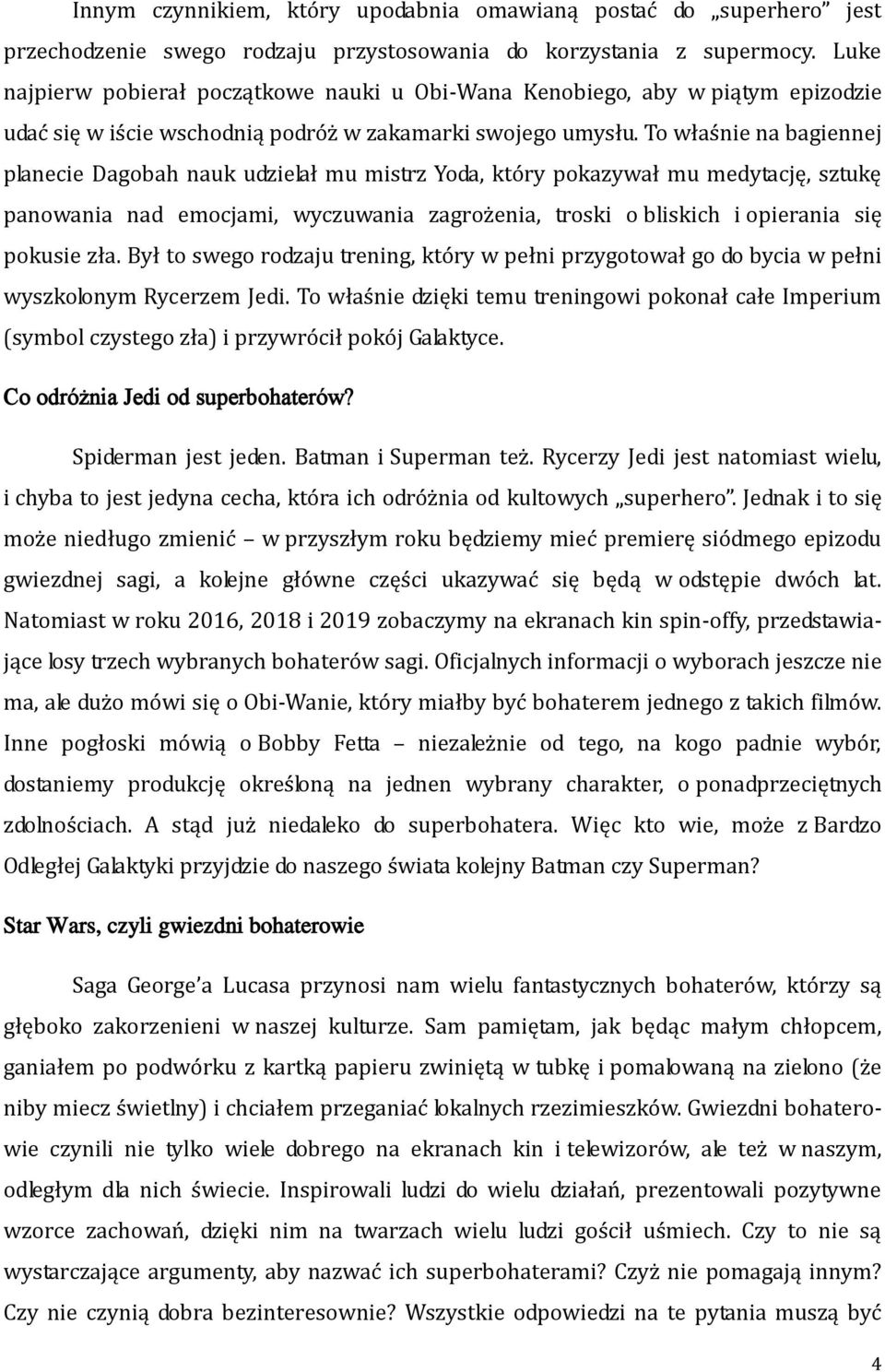 To właśnie na bagiennej planecie Dagobah nauk udzielał mu mistrz Yoda, który pokazywał mu medytację, sztukę panowania nad emocjami, wyczuwania zagrożenia, troski o bliskich i opierania się pokusie