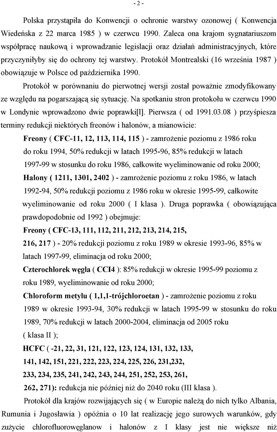 Protokół Montrealski (16 września 1987 ) obowiązuje w Polsce od października 1990. Protokół w porównaniu do pierwotnej wersji został poważnie zmodyfikowany ze względu na pogarszającą się sytuację.