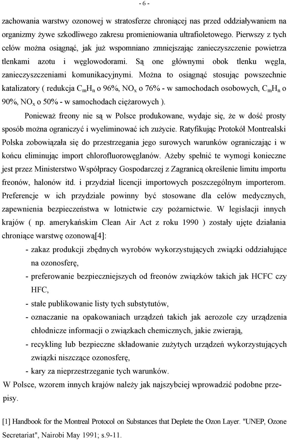 Można to osiągnąć stosując powszechnie katalizatory ( redukcja C m H n o 96%, NO x o 76% - w samochodach osobowych, C m H n o 90%, NO x o 50% - w samochodach ciężarowych ).