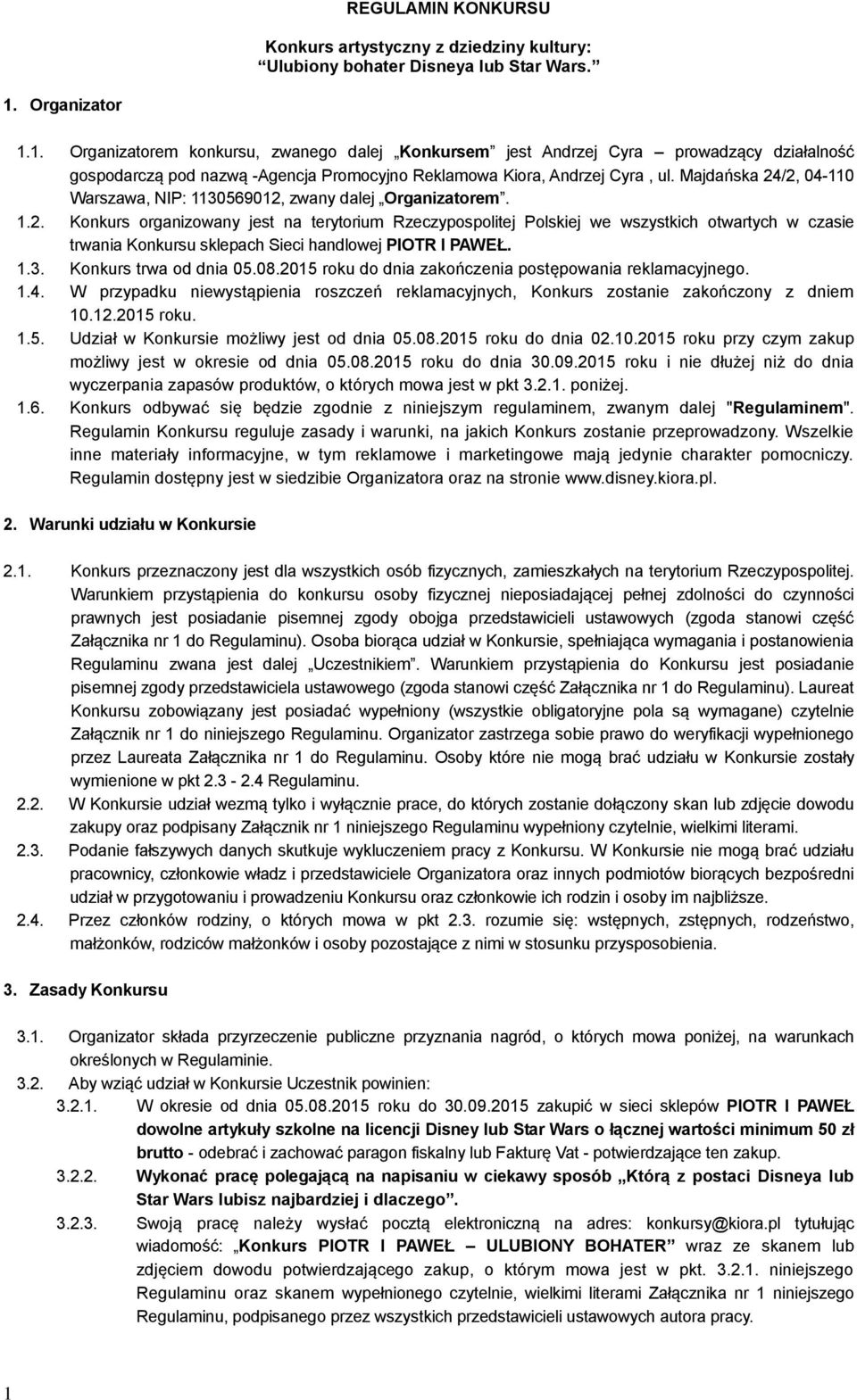 Majdańska 24/2, 04-110 Warszawa, NIP: 1130569012, zwany dalej Organizatorem. 1.2. Konkurs organizowany jest na terytorium Rzeczypospolitej Polskiej we wszystkich otwartych w czasie trwania Konkursu sklepach Sieci handlowej PIOTR I PAWEŁ.