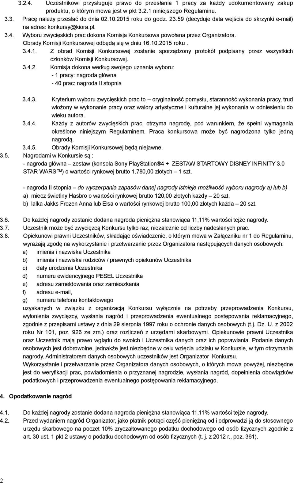 Obrady Komisji Konkursowej odbędą się w dniu 16.10.2015 roku. 3.4.1. Z obrad Komisji Konkursowej zostanie sporządzony protokół podpisany przez wszystkich członków Komisji Konkursowej. 3.4.2. Komisja dokona według swojego uznania wyboru: - 1 pracy: nagroda główna - 40 prac: nagroda II stopnia 3.