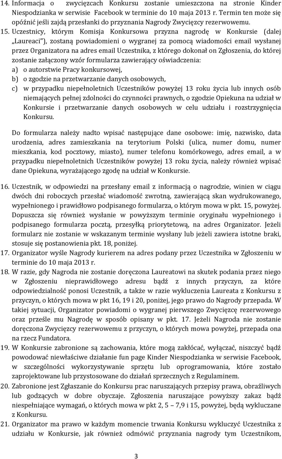 Uczestnicy, którym Komisja Konkursowa przyzna nagrodę w Konkursie (dalej Laureaci ), zostaną powiadomieni o wygranej za pomocą wiadomości email wysłanej przez Organizatora na adres email Uczestnika,