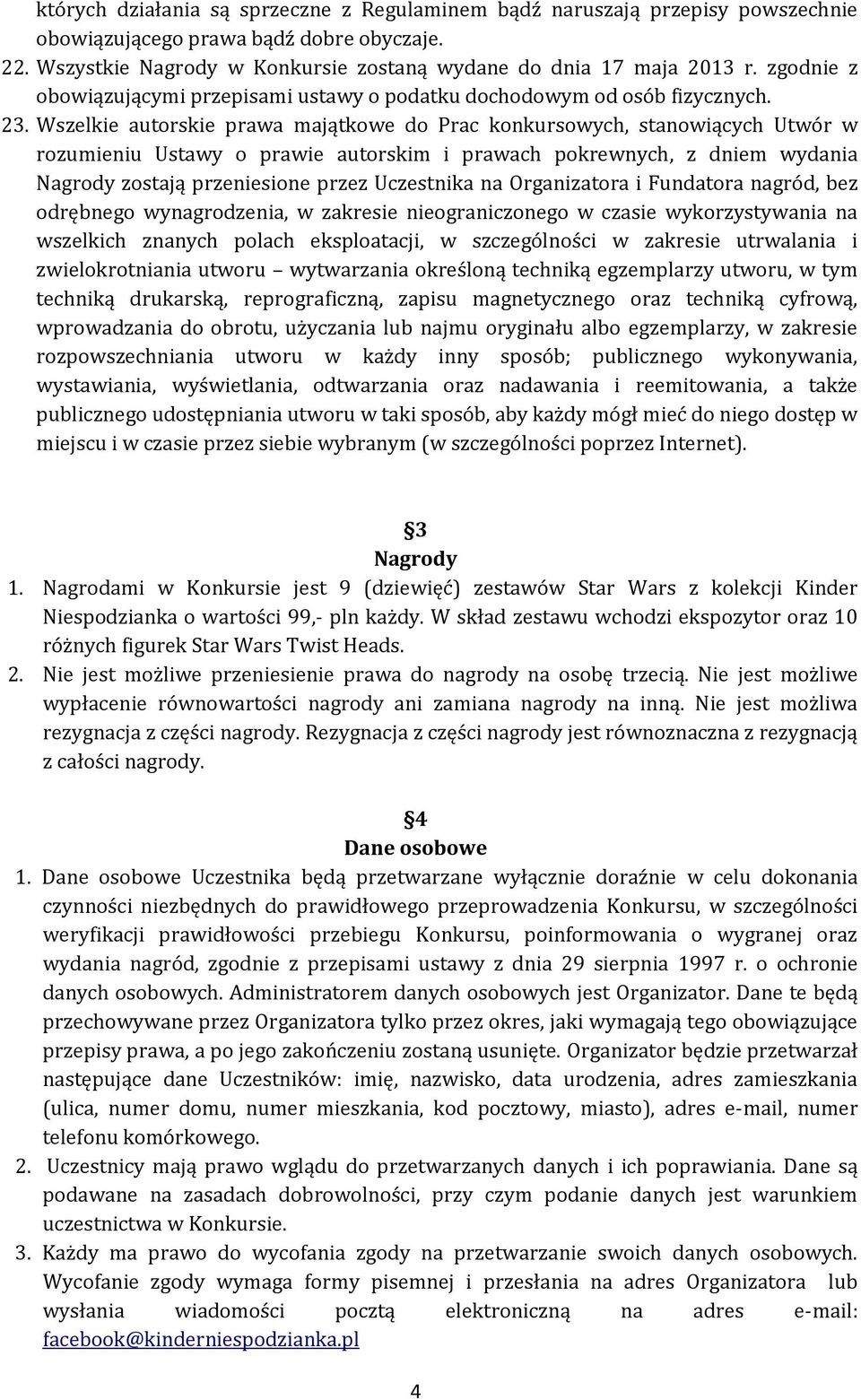 Wszelkie autorskie prawa majątkowe do Prac konkursowych, stanowiących Utwór w rozumieniu Ustawy o prawie autorskim i prawach pokrewnych, z dniem wydania Nagrody zostają przeniesione przez Uczestnika