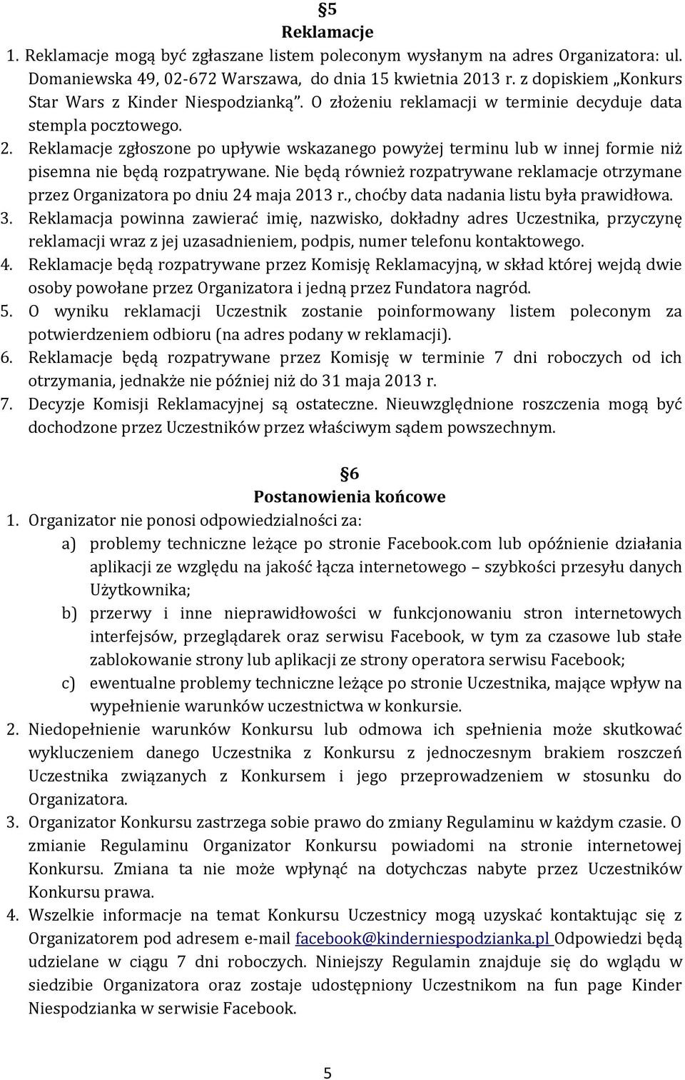 Reklamacje zgłoszone po upływie wskazanego powyżej terminu lub w innej formie niż pisemna nie będą rozpatrywane.