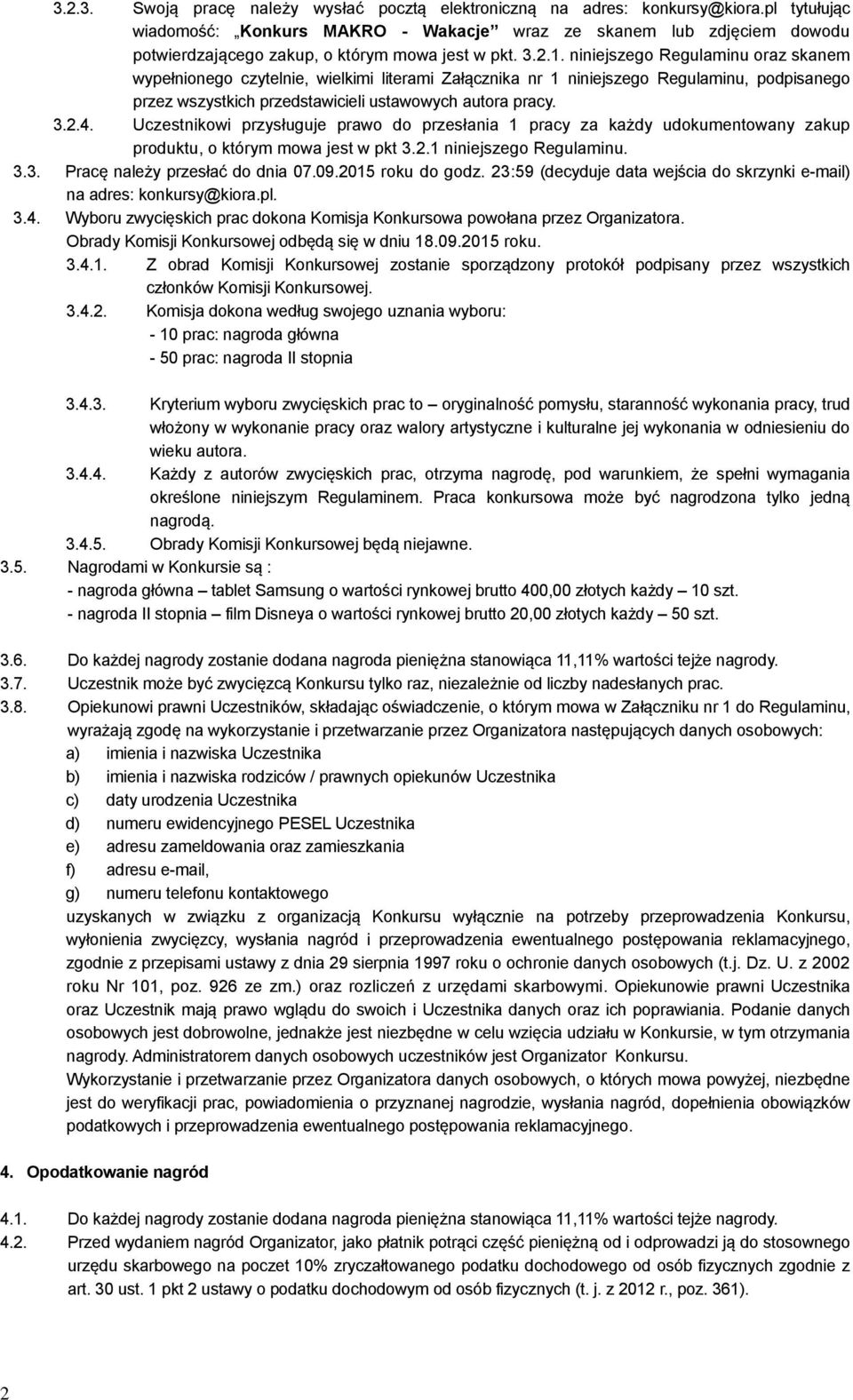 niniejszego Regulaminu oraz skanem wypełnionego czytelnie, wielkimi literami Załącznika nr 1 niniejszego Regulaminu, podpisanego przez wszystkich przedstawicieli ustawowych autora pracy. 3.2.4.