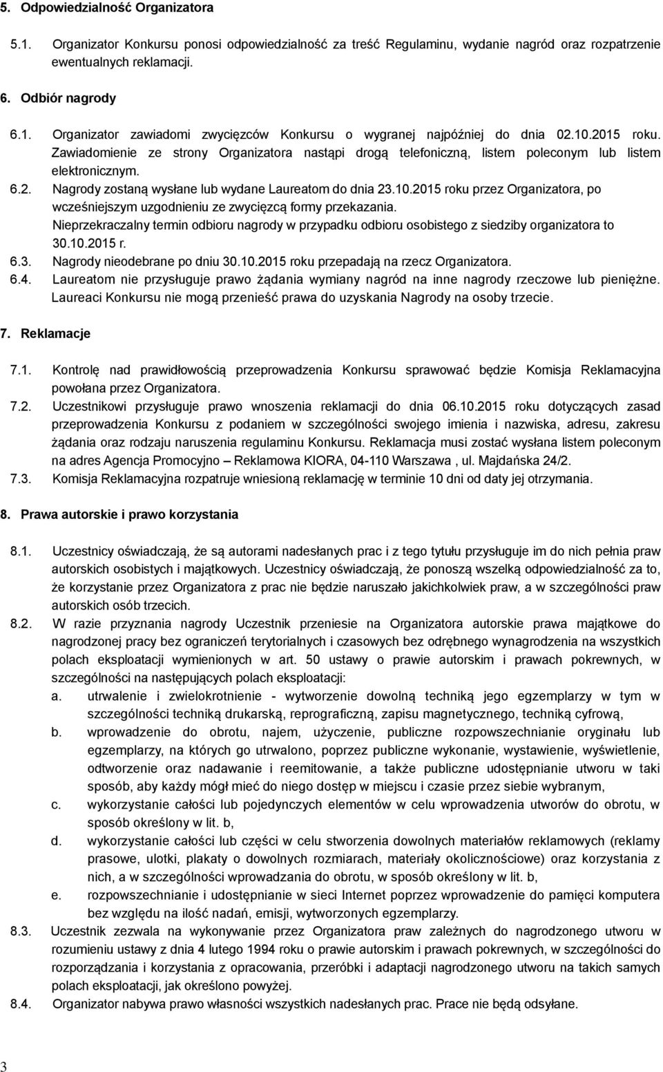 Nieprzekraczalny termin odbioru nagrody w przypadku odbioru osobistego z siedziby organizatora to 30.10.2015 r. 6.3. Nagrody nieodebrane po dniu 30.10.2015 roku przepadają na rzecz Organizatora. 6.4.