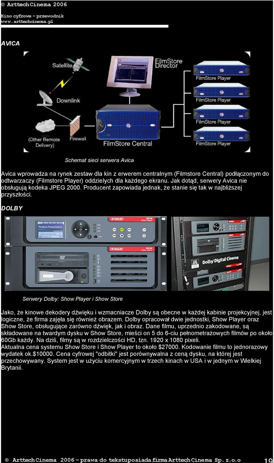 DOLBY Serwery Dolby: Show Player i Show Store Jako, że kinowe dekodery dźwięku i wzmacniacze Dolby są obecne w każdej kabinie projekcyjnej, jest logiczne, że firma zajęła się również obrazem.