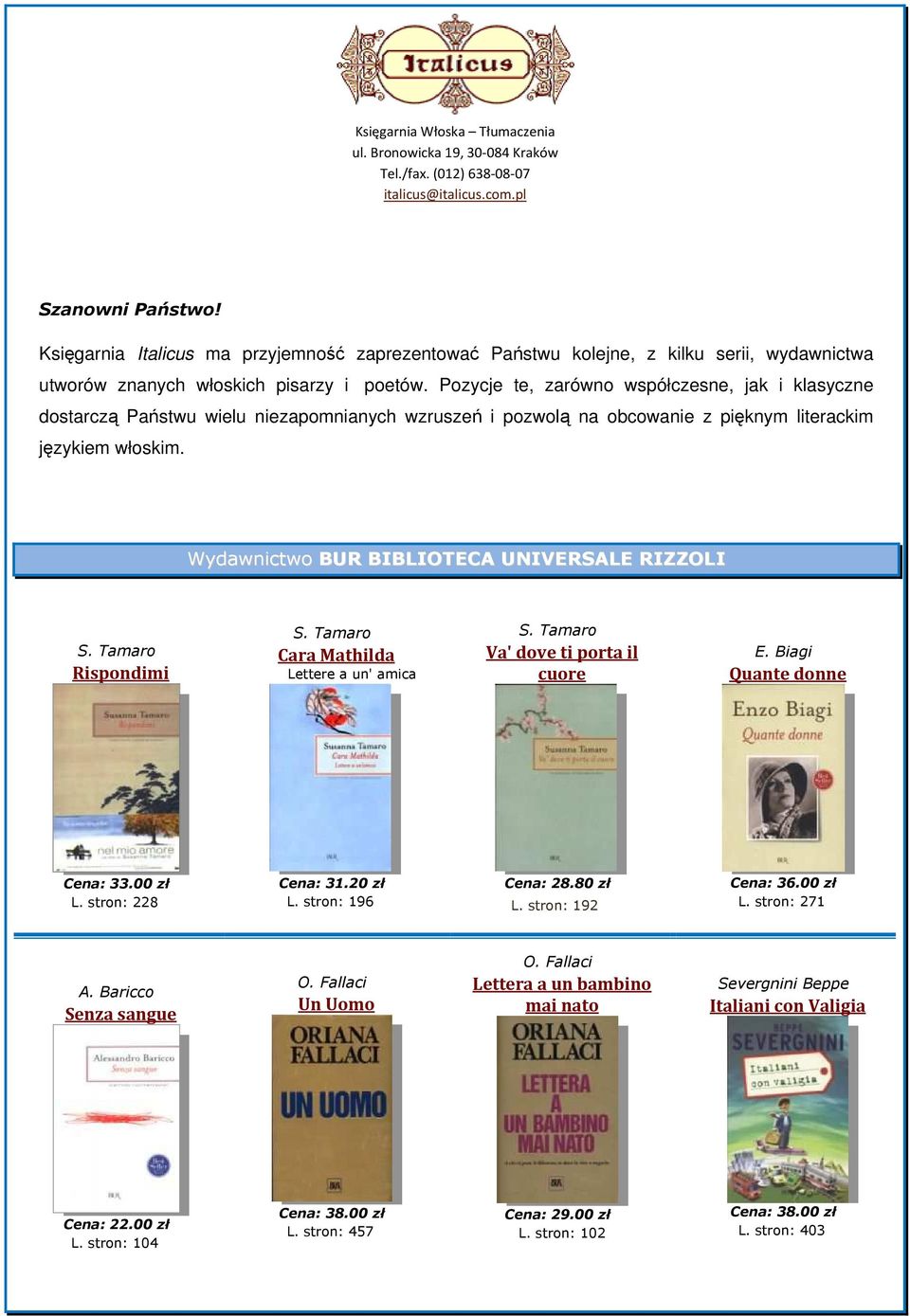 Pozycje te, zarówno współczesne, jak i klasyczne dostarczą Państwu wielu niezapomnianych wzruszeń i pozwolą na obcowanie z pięknym literackim językiem włoskim.