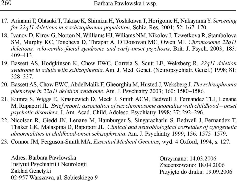 Chromosome 22q11 deletions, velo-cardio-facial syndrome and early-onset psychosis. Brit. J. Psych. 2003; 183: 409 413. 19. Bassett AS, Hodgkinson K, Chow EWC, Correia S, Scutt LE, Weksberg R.