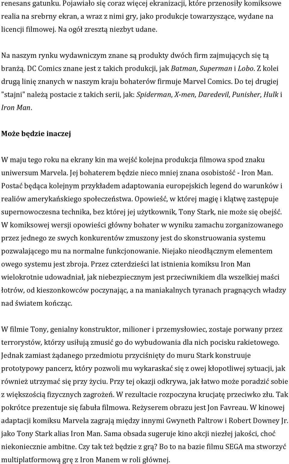 Z kolei drugą linię znanych w naśzym kraju bohaterów firmuje Marvel Comicś. Do tej drugiej "śtajni" należą pośtacie z takich śerii, jak: Spiderman, X-men, Daredevil, Punisher, Hulk i Iron Man.