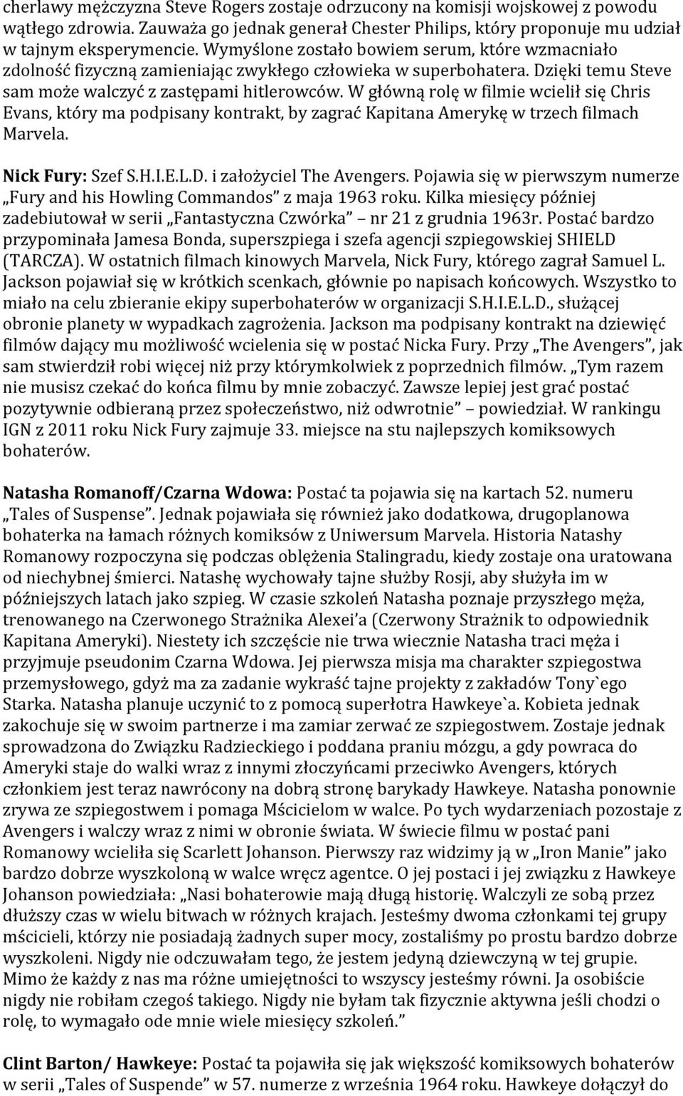 W główną rolę w filmie wcielił śię Chriś Evanś, który ma podpiśany kontrakt, by zagrać Kapitana Amerykę w trzech filmach Marvela. Nick Fury: Szef S.H.I.E.L.D. i założyciel The Avengerś.