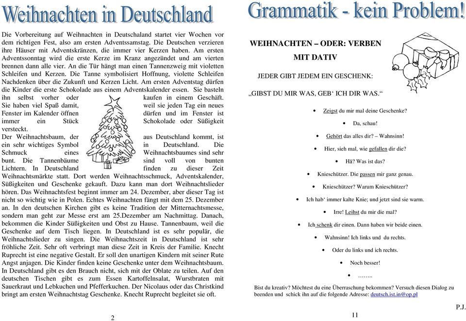 An die Tür hängt man einen Tannenzweig mit violetten Schleifen und Kerzen. Die Tanne symbolisiert Hoffnung, violette Schleifen Nachdenken über die Zukunft und Kerzen Licht.