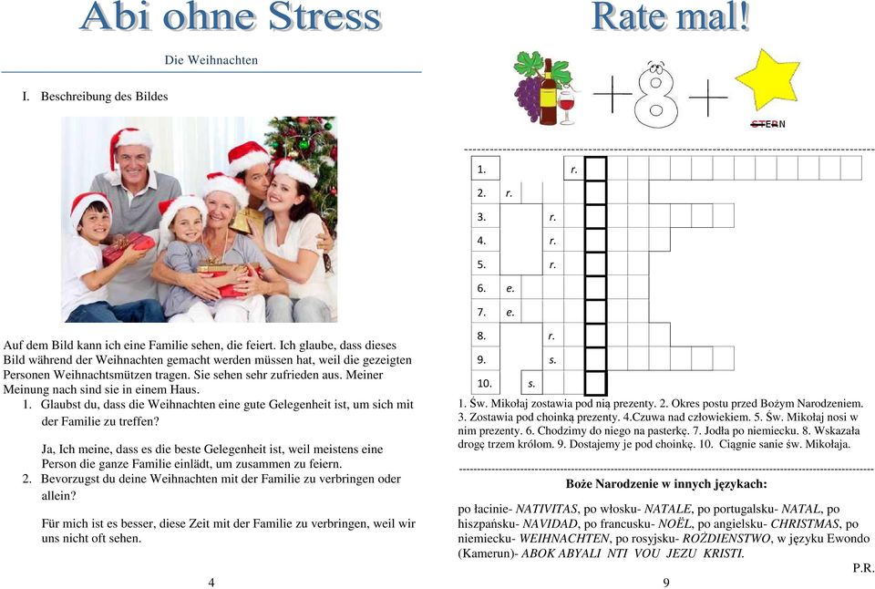 Sie sehen sehr zufrieden aus. Meiner Meinung nach sind sie in einem Haus. 1. Glaubst du, dass die Weihnachten eine gute Gelegenheit ist, um sich mit der Familie zu treffen?