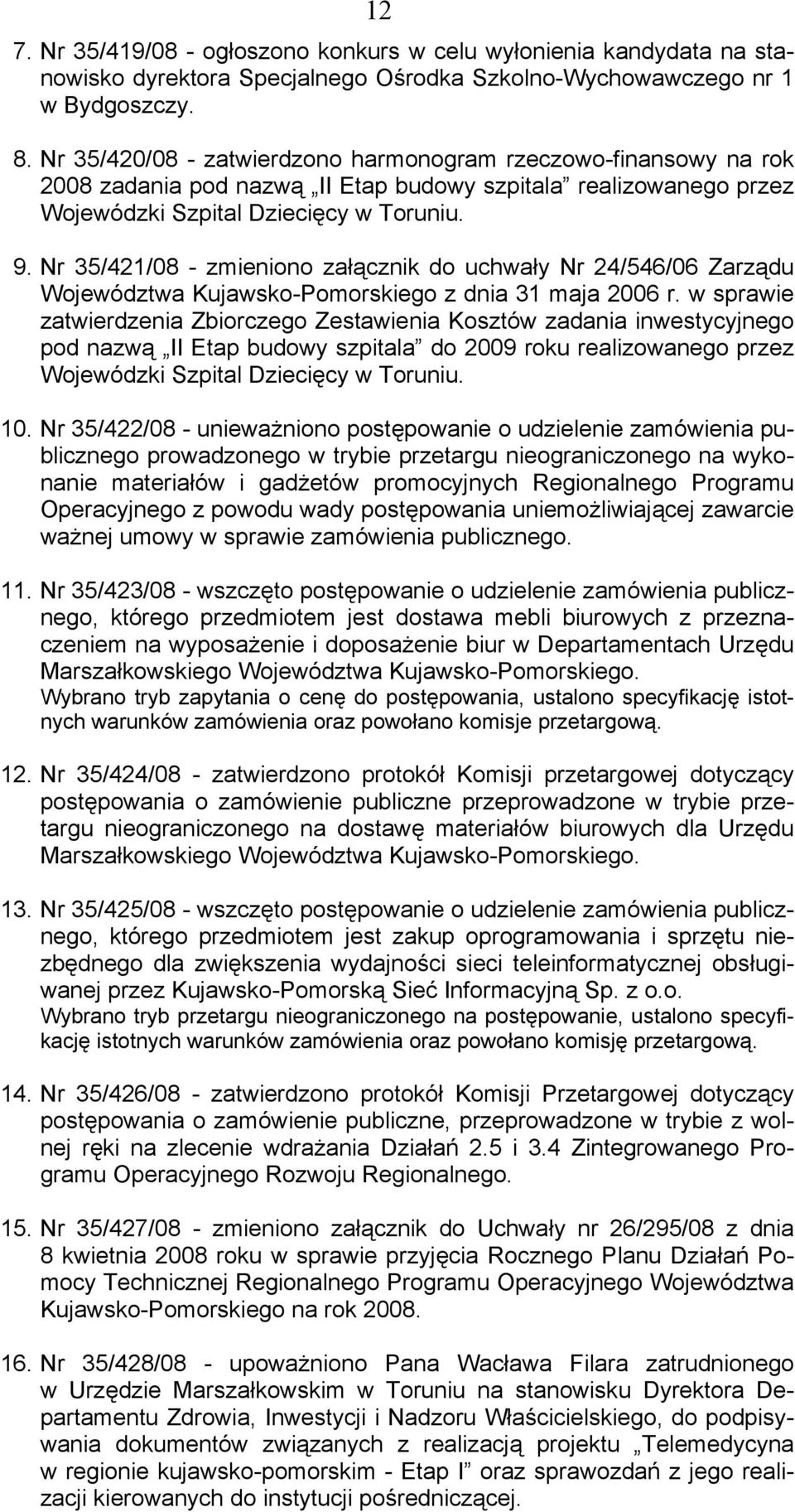 Nr 35/421/08 - zmieniono załącznik do uchwały Nr 24/546/06 Zarządu Województwa Kujawsko-Pomorskiego z dnia 31 maja 2006 r.