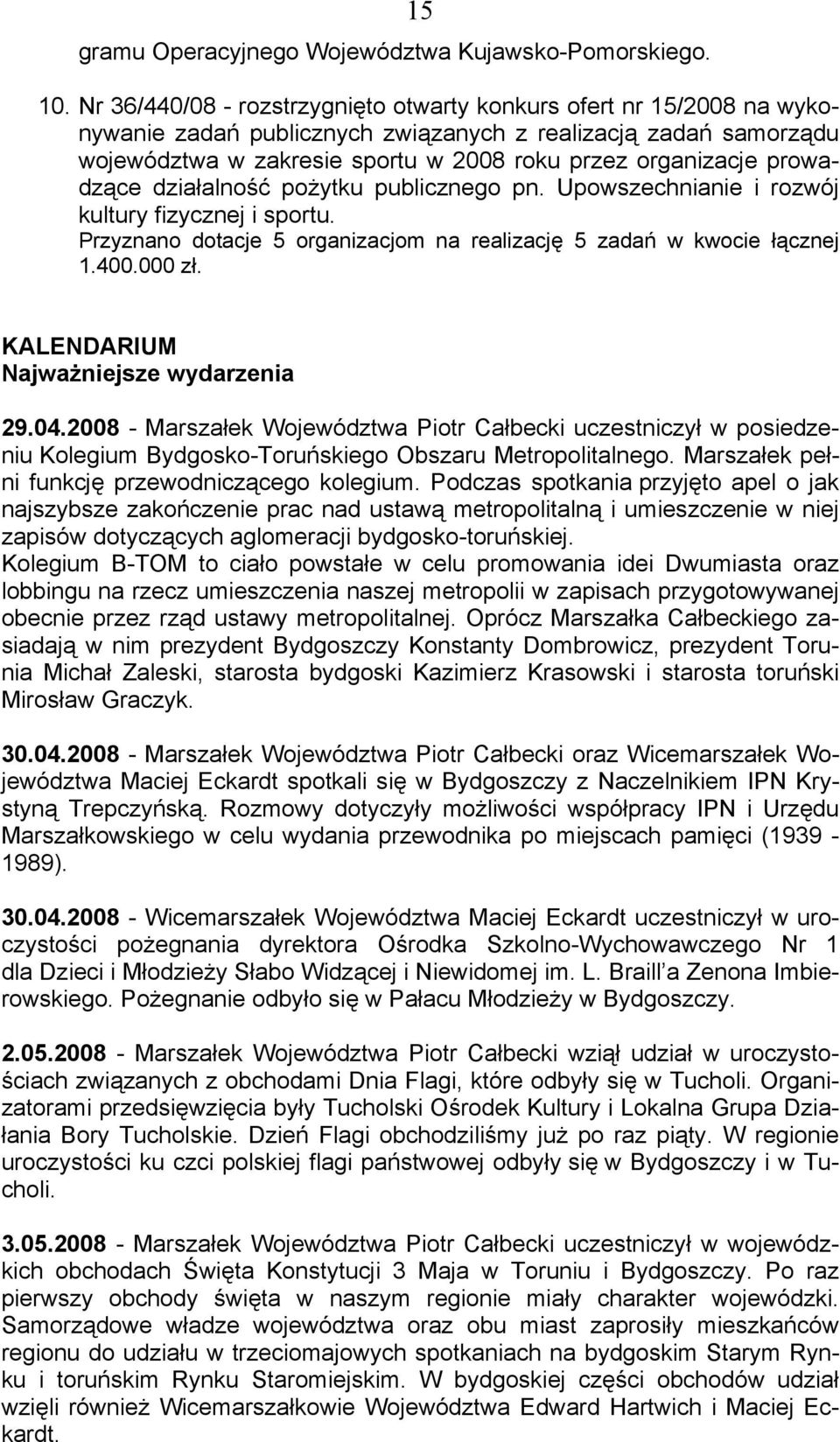 prowadzące działalność pożytku publicznego pn. Upowszechnianie i rozwój kultury fizycznej i sportu. Przyznano dotacje 5 organizacjom na realizację 5 zadań w kwocie łącznej 1.400.000 zł.