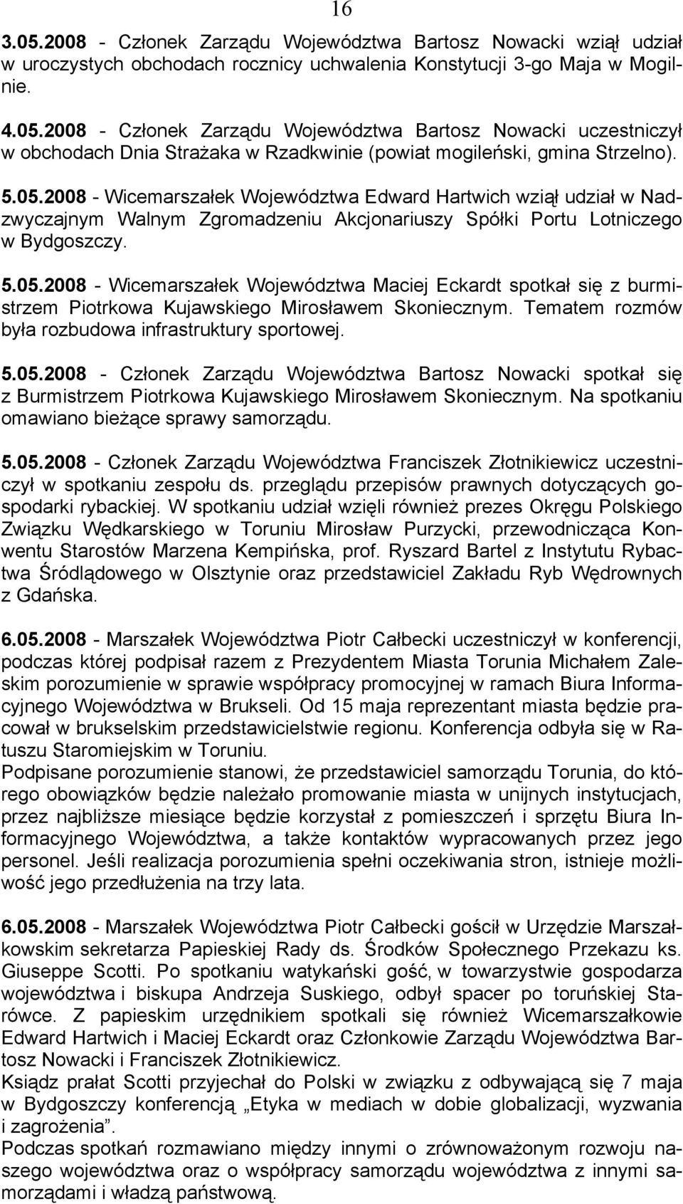 Tematem rozmów była rozbudowa infrastruktury sportowej. 5.05.2008 - Członek Zarządu Województwa Bartosz Nowacki spotkał się z Burmistrzem Piotrkowa Kujawskiego Mirosławem Skoniecznym.