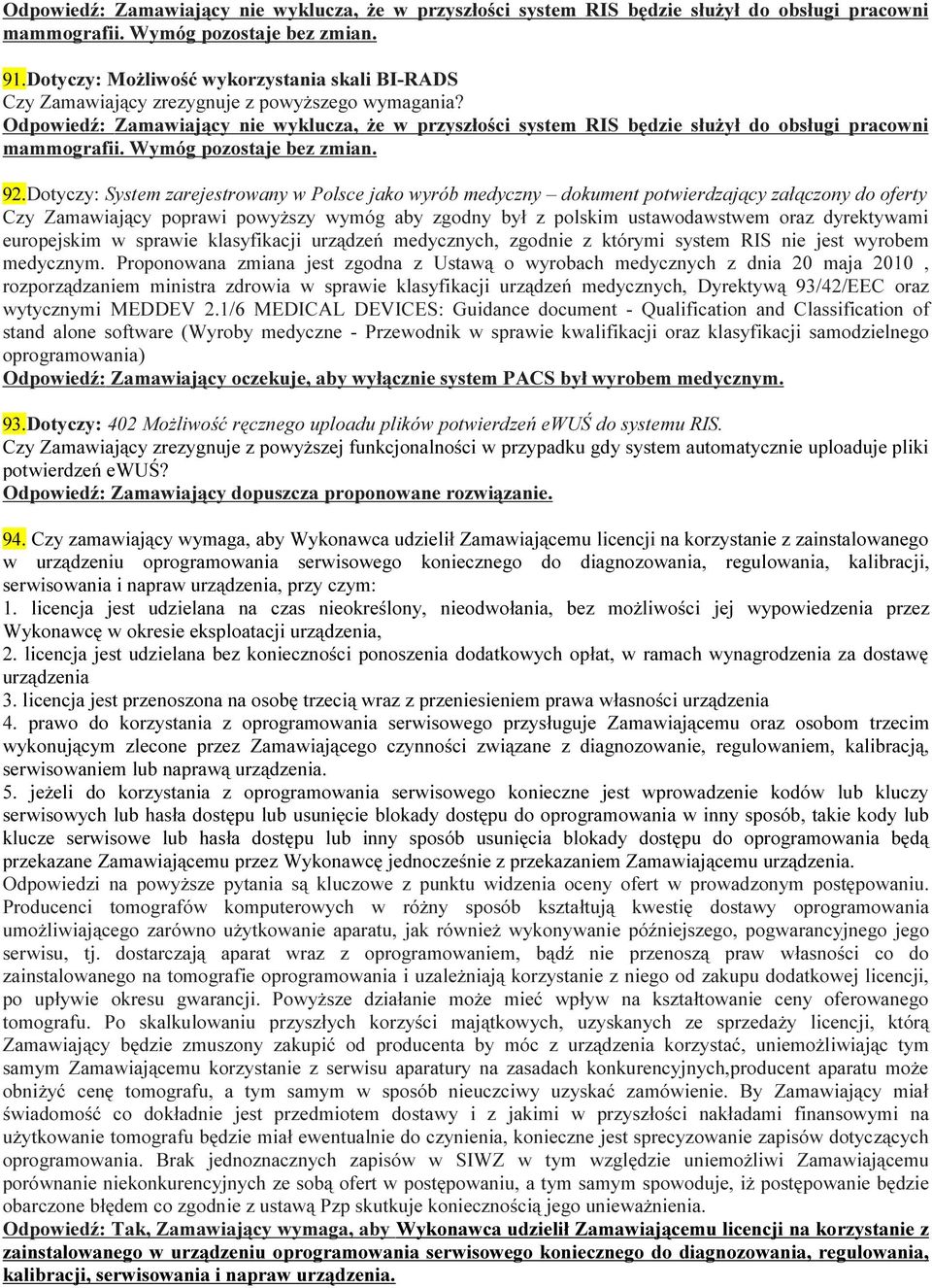 Odpowiedź: Zamawiający nie wyklucza, że w przyszłości system RIS będzie służył do obsługi pracowni mammografii. Wymóg pozostaje bez zmian. 92.