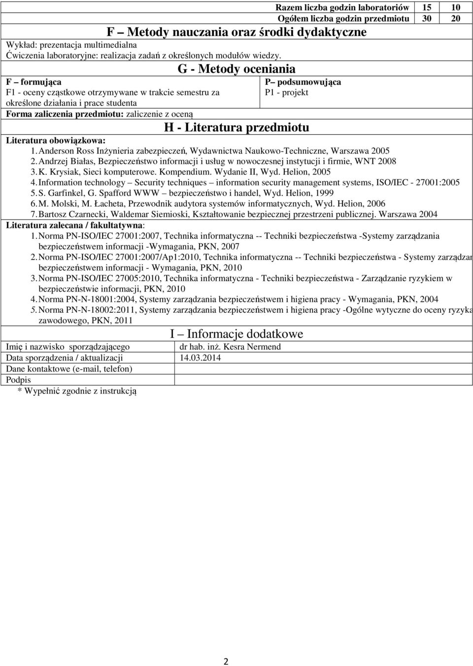 G - Metody oceniania F formująca F - oceny cząstkowe otrzymywane w trakcie semestru za określone działania i prace studenta P podsumowująca P - projekt Forma zaliczenia przedmiotu: zaliczenie z oceną