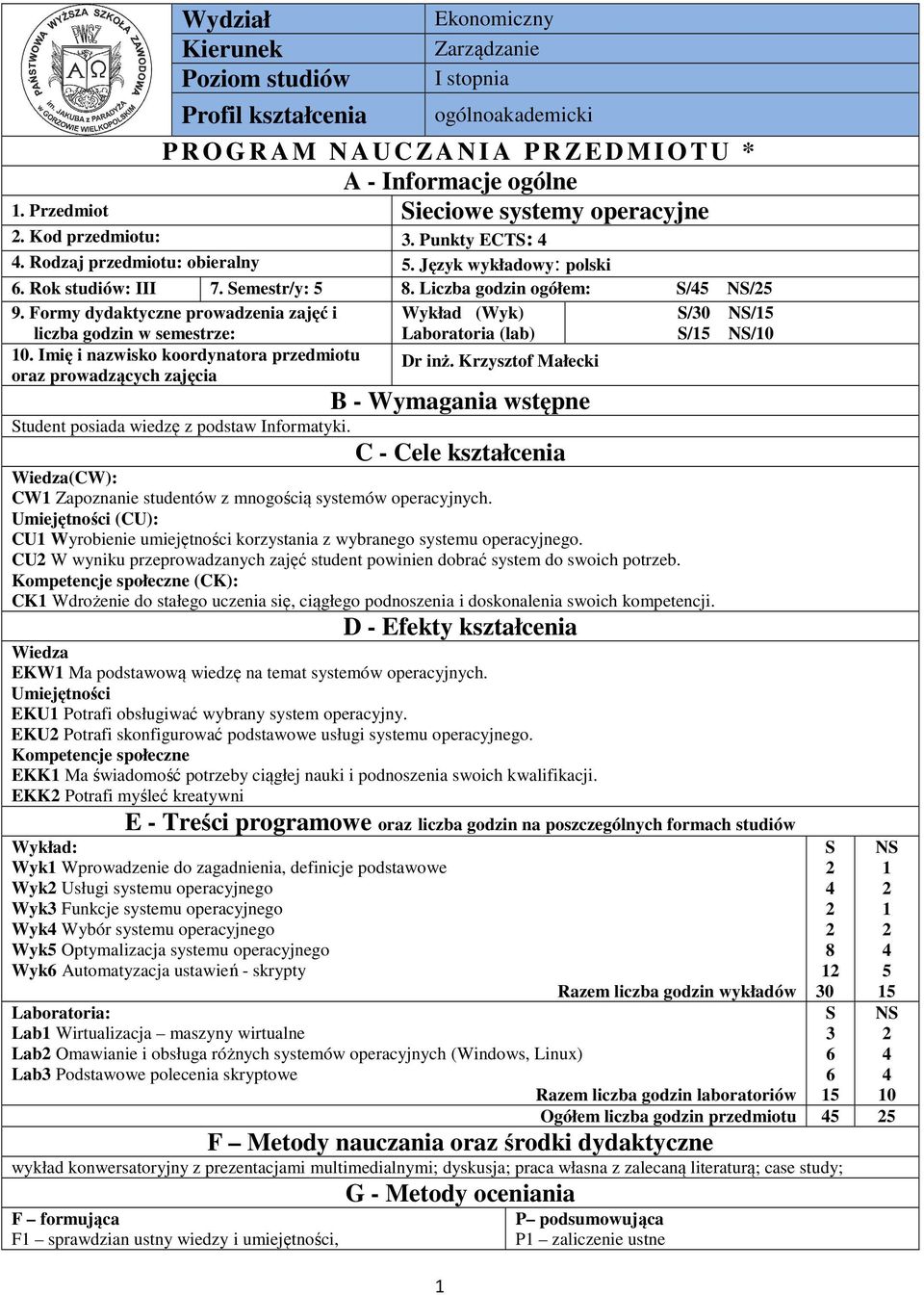 Formy dydaktyczne prowadzenia zajęć i Wykład (Wyk) S/0 NS/5 liczba godzin w semestrze: Laboratoria (lab) S/5 NS/0 0. Imię i nazwisko koordynatora przedmiotu oraz prowadzących zajęcia Dr inż.