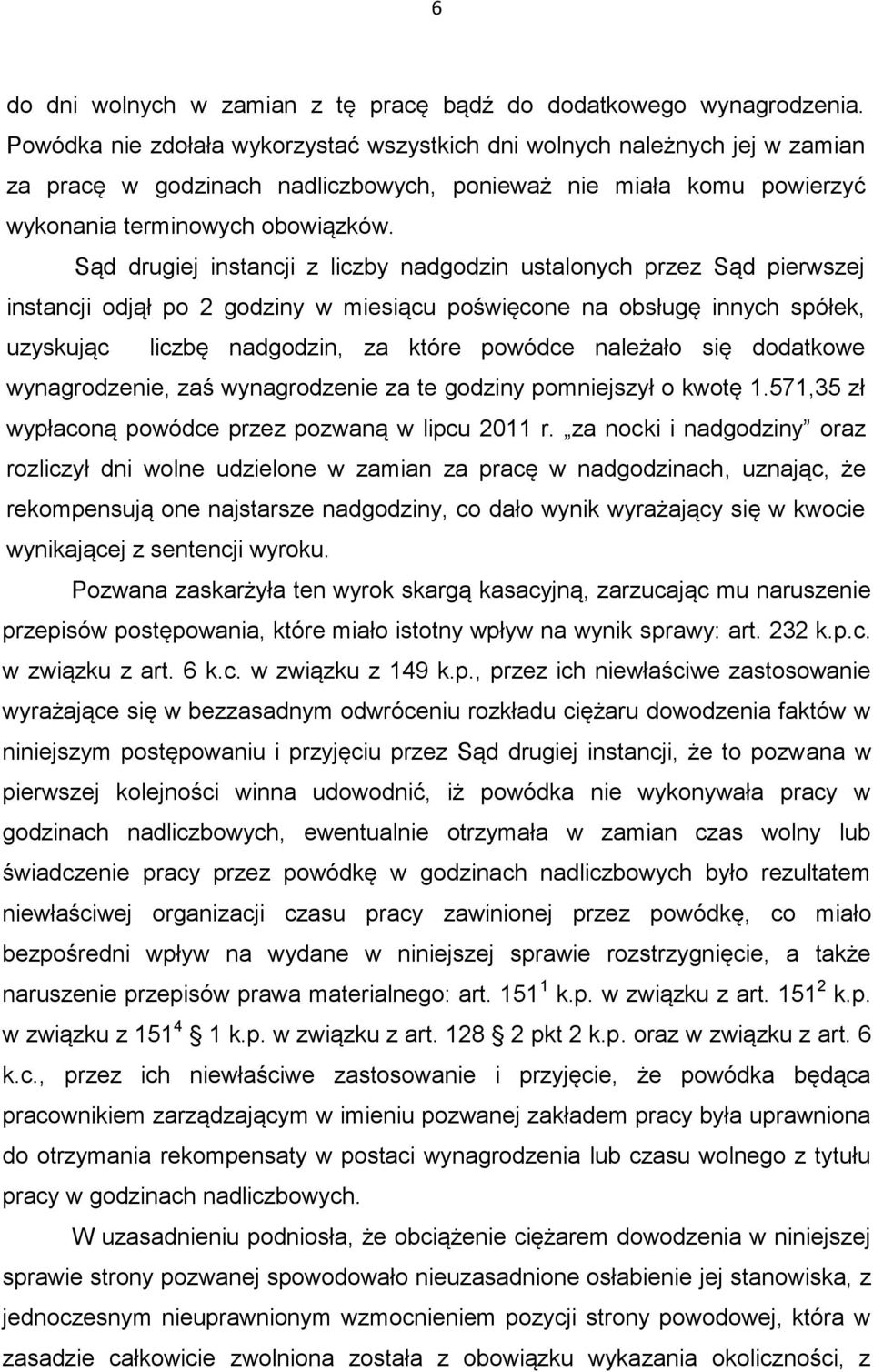 Sąd drugiej instancji z liczby nadgodzin ustalonych przez Sąd pierwszej instancji odjął po 2 godziny w miesiącu poświęcone na obsługę innych spółek, uzyskując liczbę nadgodzin, za które powódce