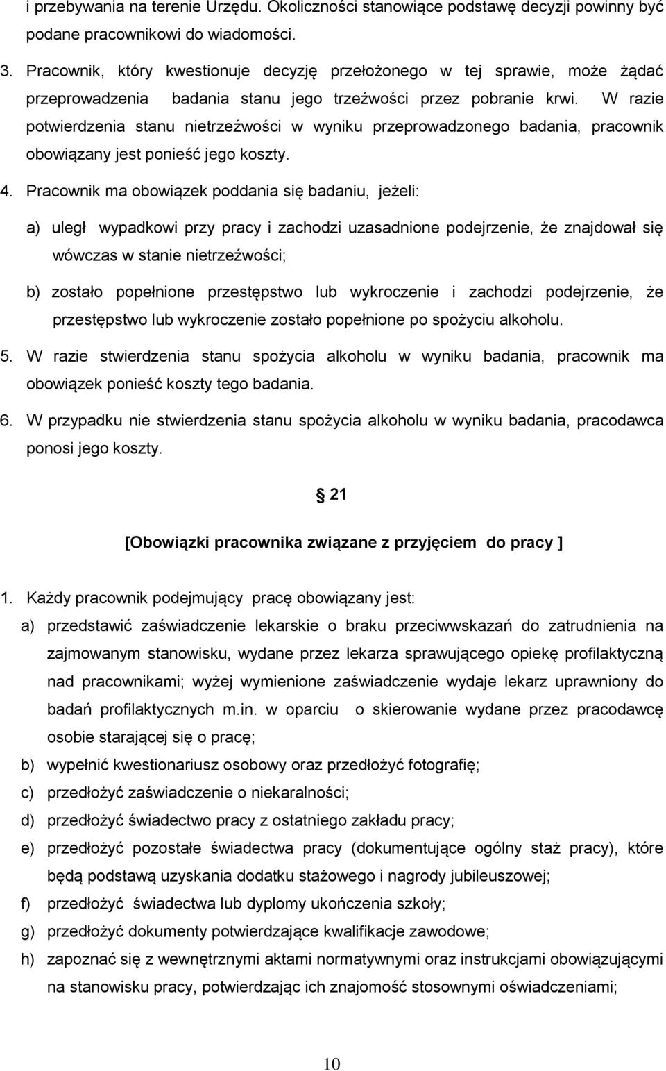 W razie potwierdzenia stanu nietrzeźwości w wyniku przeprowadzonego badania, pracownik obowiązany jest ponieść jego koszty. 4.