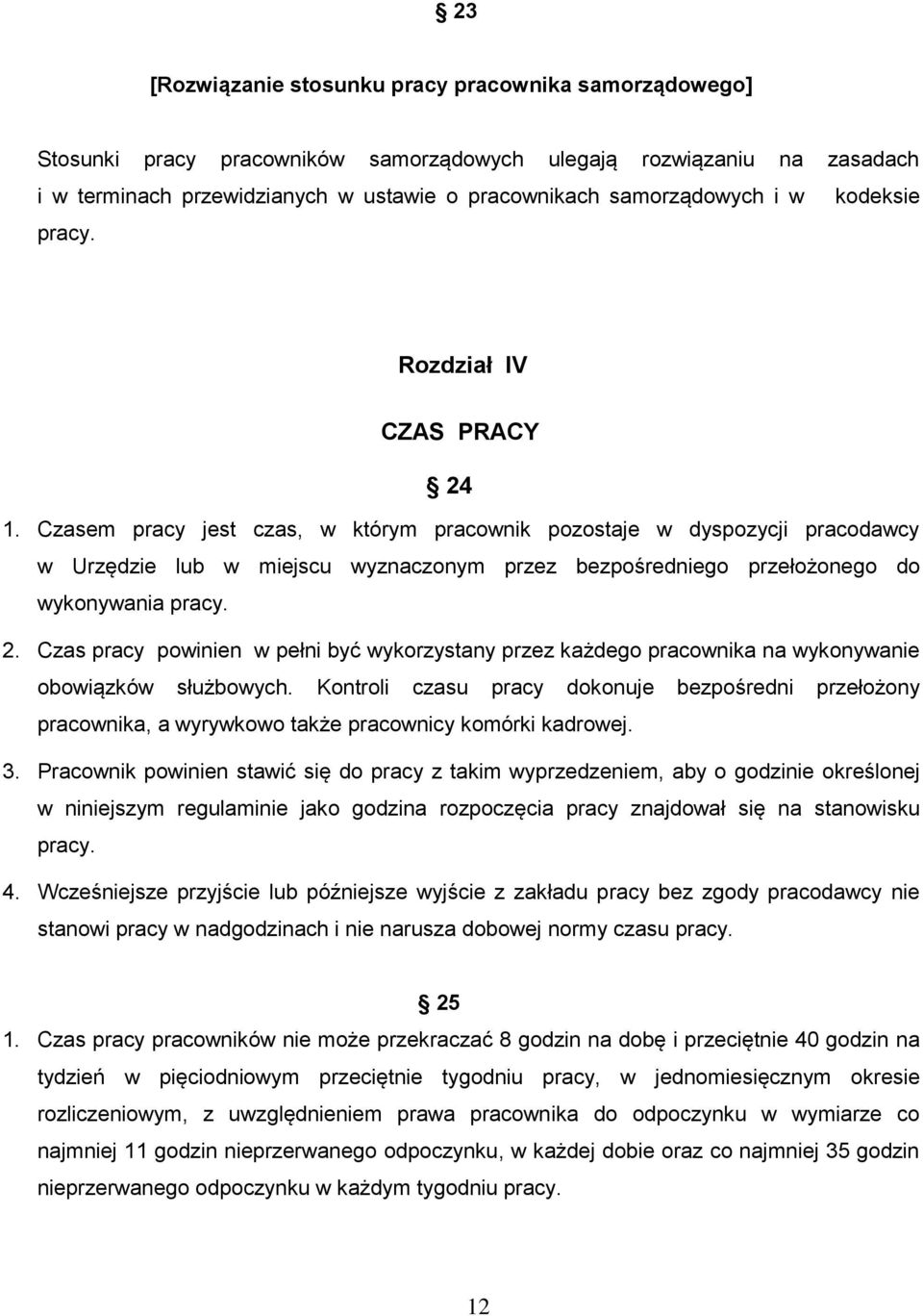 Czasem pracy jest czas, w którym pracownik pozostaje w dyspozycji pracodawcy w Urzędzie lub w miejscu wyznaczonym przez bezpośredniego przełożonego do wykonywania pracy. 2.