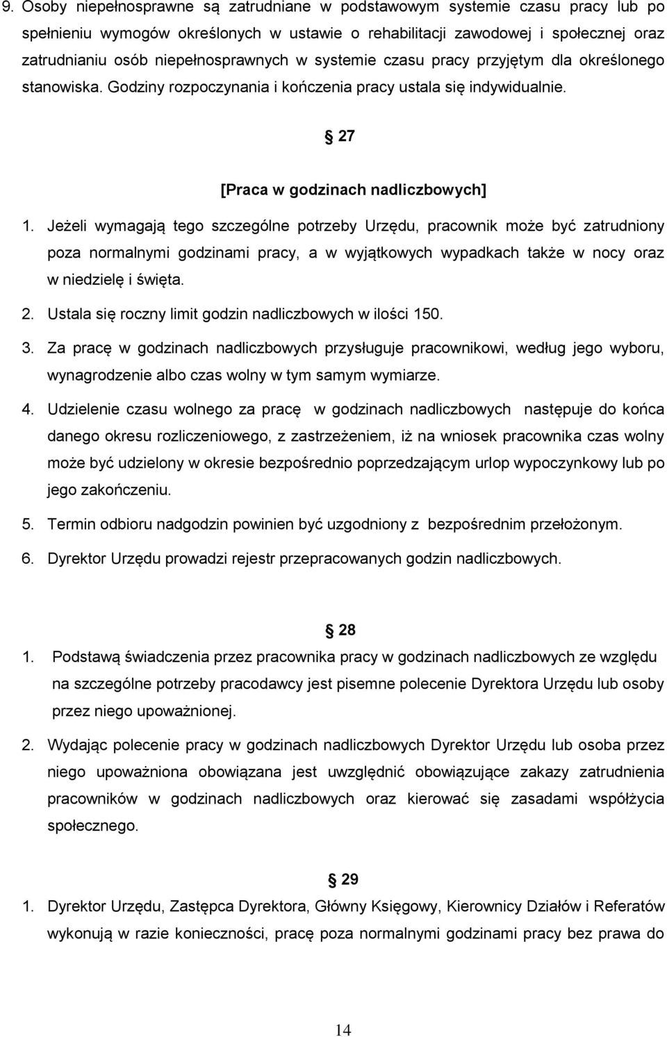 Jeżeli wymagają tego szczególne potrzeby Urzędu, pracownik może być zatrudniony poza normalnymi godzinami pracy, a w wyjątkowych wypadkach także w nocy oraz w niedzielę i święta. 2.