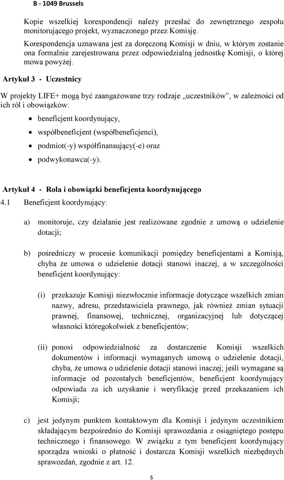 Artykuł 3 - Uczestnicy W projekty LIFE+ mogą być zaangażowane trzy rodzaje uczestników, w zależności od ich ról i obowiązków: beneficjent koordynujący, współbeneficjent (współbeneficjenci),