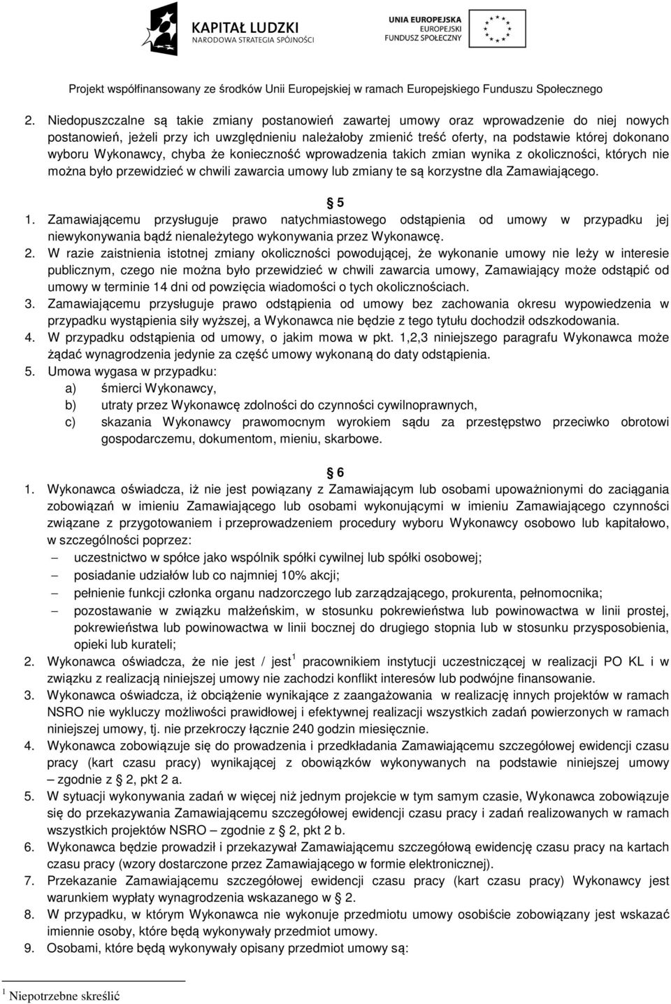 Zamawiającemu przysługuje prawo natychmiastowego odstąpienia od umowy w przypadku jej niewykonywania bądź nienależytego wykonywania przez Wykonawcę. 2.