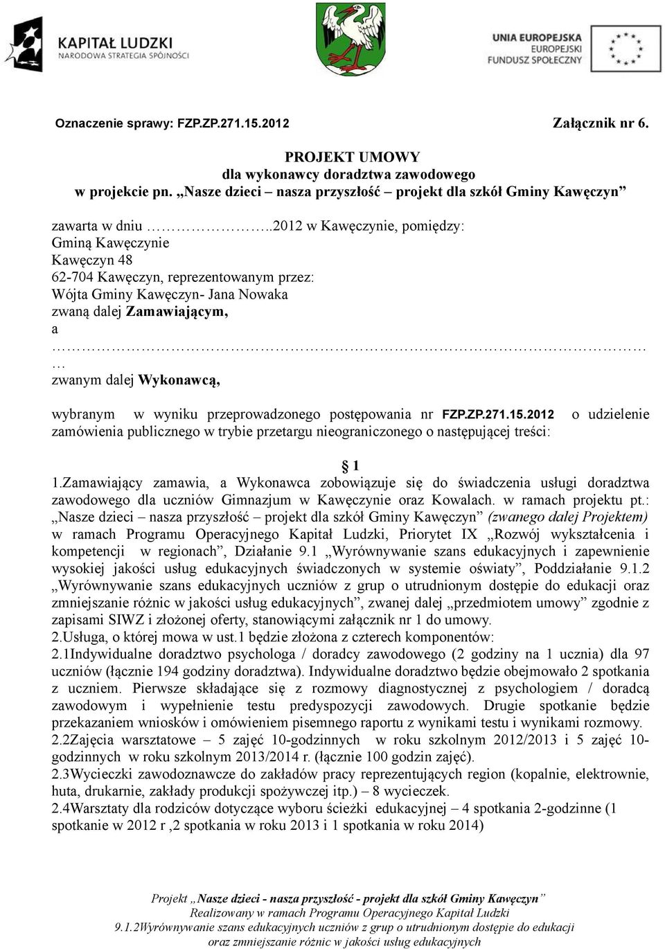 wyniku przeprowadzonego postępowania nr FZP.ZP.271.15.2012 o udzielenie zamówienia publicznego w trybie przetargu nieograniczonego o następującej treści: 1 1.