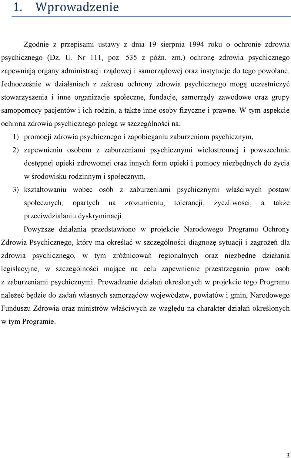 Jednocześnie w działaniach z zakresu ochrony zdrowia psychicznego mogą uczestniczyć stowarzyszenia i inne organizacje społeczne, fundacje, samorządy zawodowe oraz grupy samopomocy pacjentów i ich