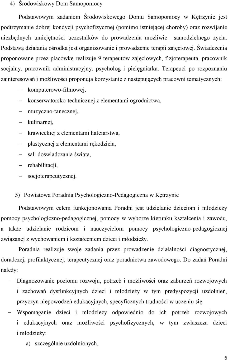 Świadczenia proponowane przez placówkę realizuje 9 terapeutów zajęciowych, fizjoterapeuta, pracownik socjalny, pracownik administracyjny, psycholog i pielęgniarka.