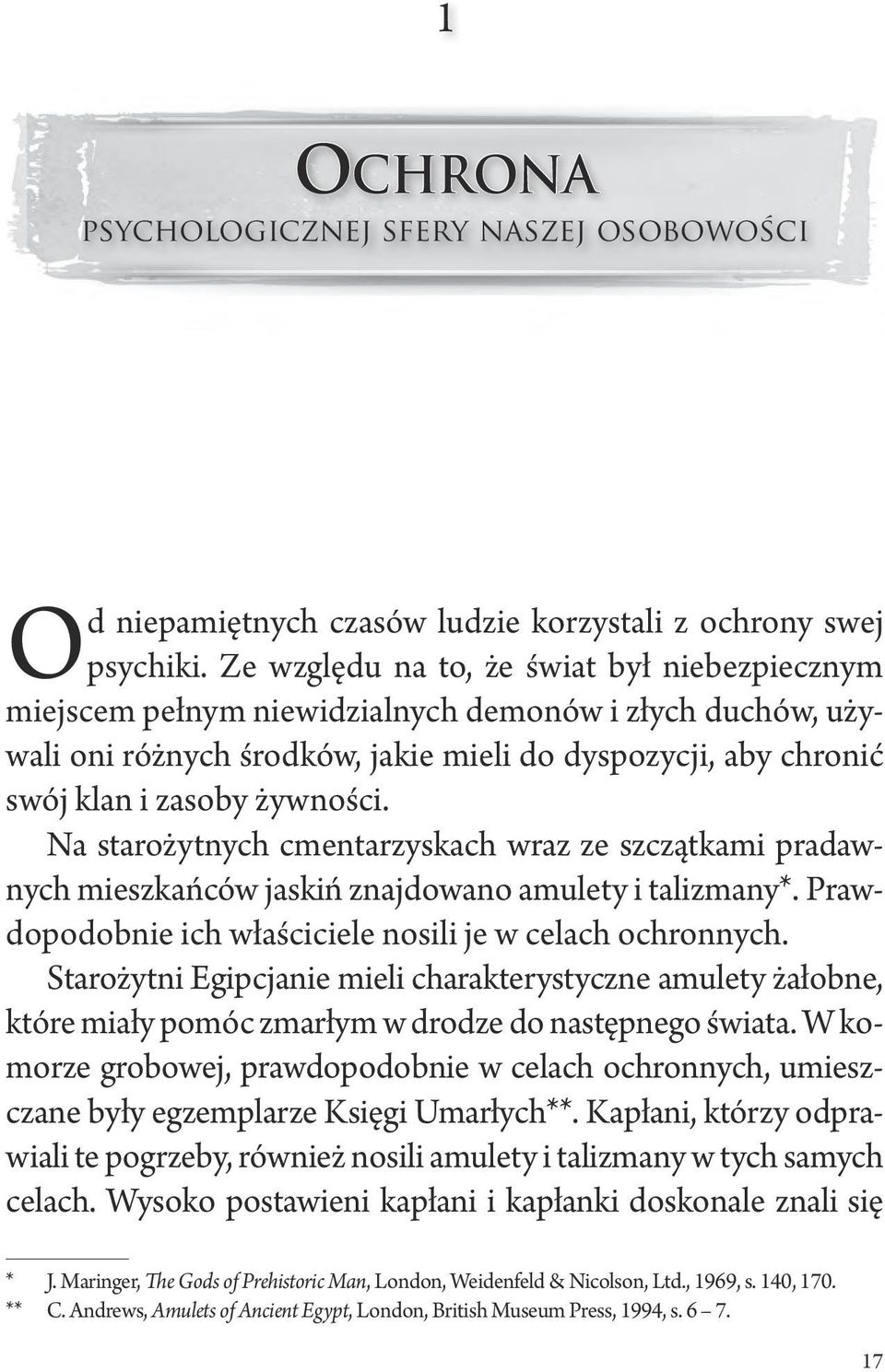 Na starożytnych cmentarzyskach wraz ze szczątkami pradawnych mieszkańców jaskiń znajdowano amulety i talizmany*. Prawdopodobnie ich właściciele nosili je w celach ochronnych.