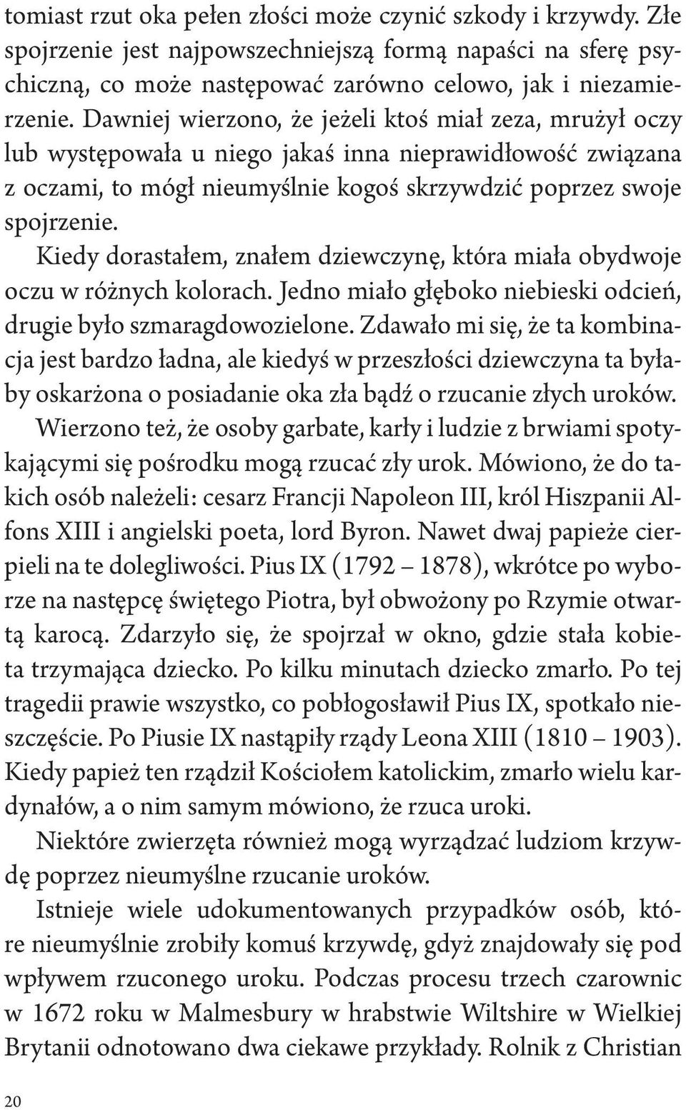 Kiedy dorastałem, znałem dziewczynę, która miała obydwoje oczu w różnych kolorach. Jedno miało głęboko niebieski odcień, drugie było szmaragdowozielone.