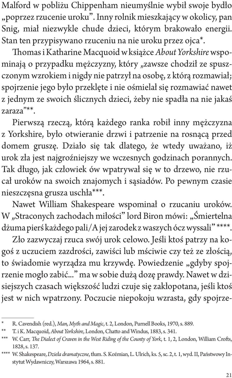 Thomas i Katharine Macquoid w książce About Yorkshire wspominają o przypadku mężczyzny, który zawsze chodził ze spuszczonym wzrokiem i nigdy nie patrzył na osobę, z którą rozmawiał; spojrzenie jego