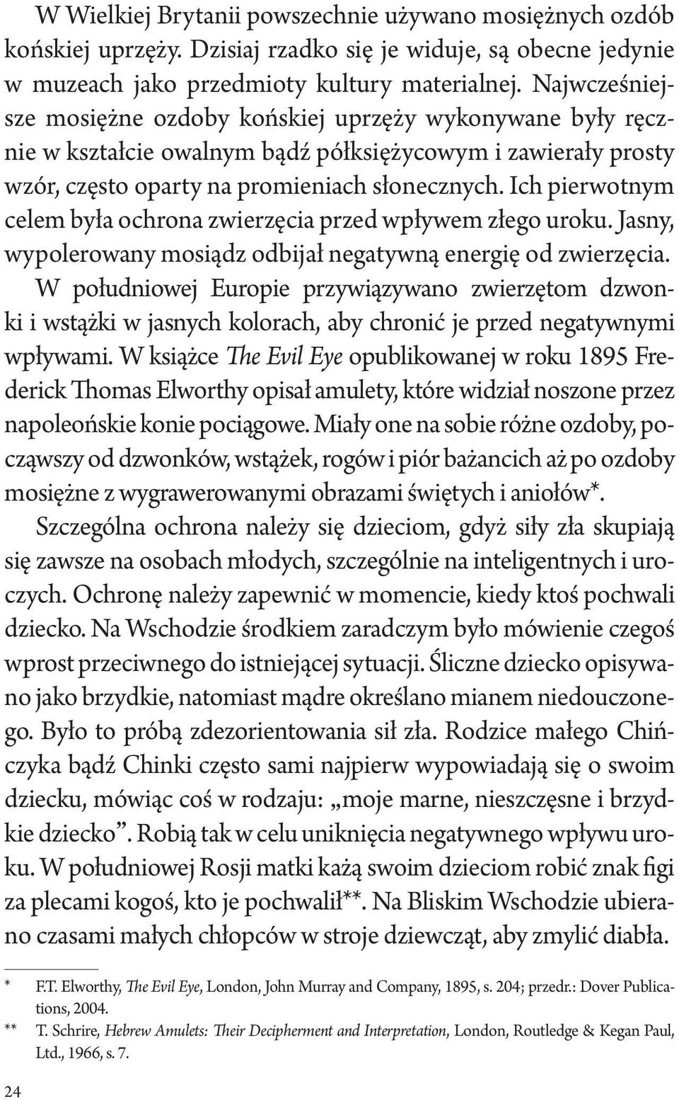 Ich pierwotnym celem była ochrona zwierzęcia przed wpływem złego uroku. Jasny, wypolerowany mosiądz odbijał negatywną energię od zwierzęcia.