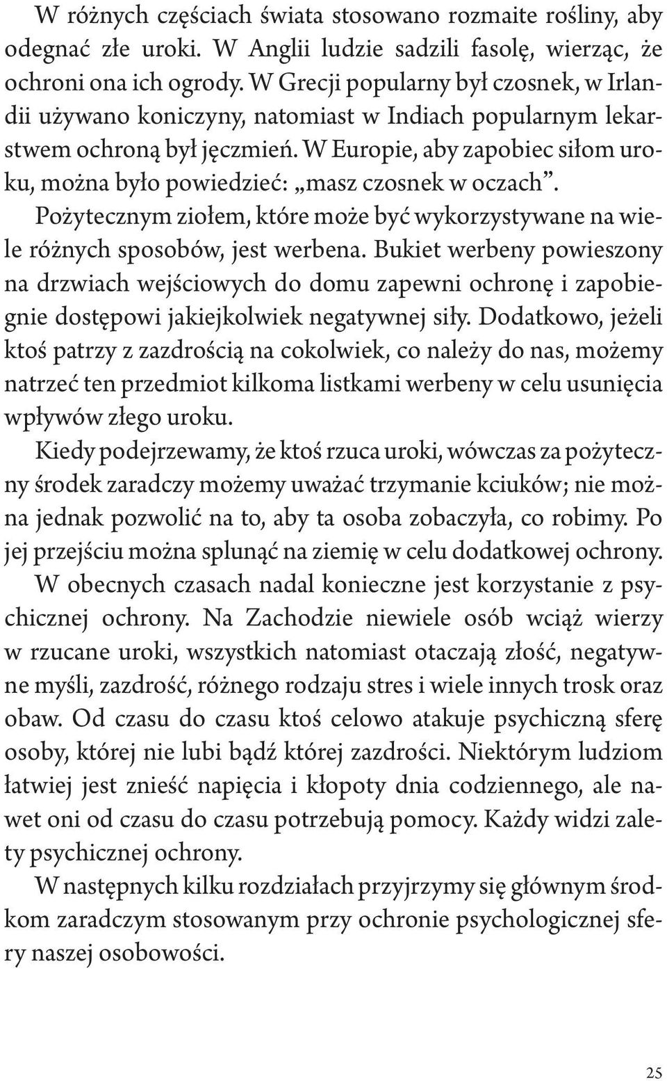 W Europie, aby zapobiec siłom uroku, można było powiedzieć: masz czosnek w oczach. Pożytecznym ziołem, które może być wykorzystywane na wiele różnych sposobów, jest werbena.