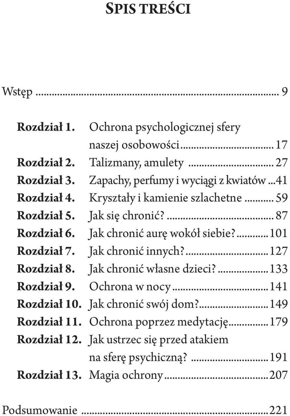 Jak chronić aurę wokół siebie?...101 Rozdział 7. Jak chronić innych?...127 Rozdział 8. Jak chronić własne dzieci?...133 Rozdział 9. Ochrona w nocy.