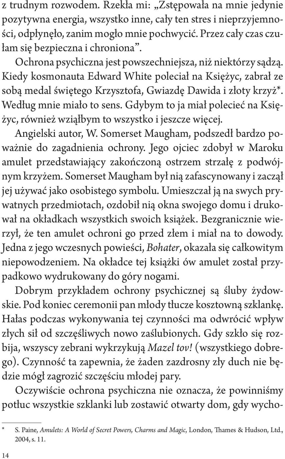 Kiedy kosmonauta Edward White poleciał na Księżyc, zabrał ze sobą medal świętego Krzysztofa, Gwiazdę Dawida i złoty krzyż*. Według mnie miało to sens.